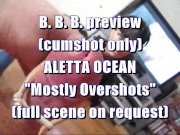 Preview 1 of B.B.B. preview: ALETTA OCEAN "Mostly Overshots" (cumshot only)