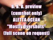 Preview 2 of B.B.B. preview: ALETTA OCEAN "Mostly Overshots" (cumshot only)