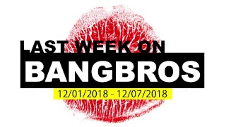 Last Week On BANGBROS.COM - 12/01/2018 - 12/07/2018