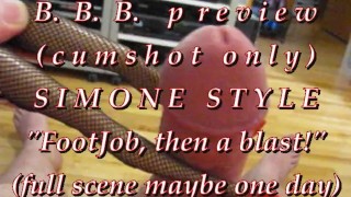 B.B.B. preview: Simone Style "FJ then cum blast"(cumshot only)AVI noSloMo