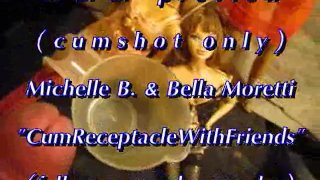BBB preview: Michelle B. & Bella Moretti "Cum Receptacle"(cumshot only)WMV