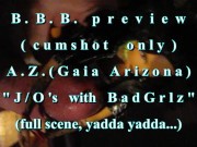 Preview 1 of B.B.B.PREVIEW: AZ (GAIA ARIZONA) J/O'S WITH BAD GRLZ(CUMSHOT ONLY)AVI noSl