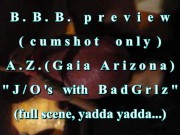 Preview 2 of B.B.B.PREVIEW: AZ (GAIA ARIZONA) J/O'S WITH BAD GRLZ(CUMSHOT ONLY)AVI noSl
