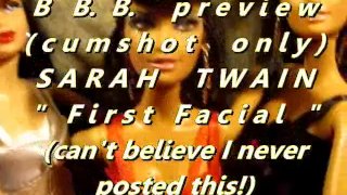 B.B.B. preview: Sarah Twain't "1st Facial"(cum only) WMV with SloMo