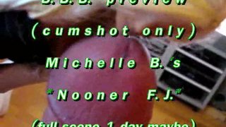 B.B.B.preview: Michelle B. "Nooner F.J."cum only WMV with SloMo