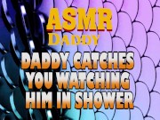 Preview 1 of Daddy Catches You Watching Him In Shower Then Fucks You Good (Dirty ASMR)