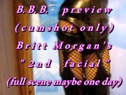 Preview 2 of B.B.B. preview: Britt Morgan's "2nd Facial"(cum only) AVI no slomo