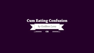 Cum eating confusion by Goddess Lana