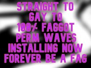 Preview 1 of Straight Gay to 100 percent Fag PERM WAVES