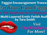 Preview 5 of Eat Your Cum Faggot Trance Encouragement Reinforcement Multi-Layered Erotic Audio by Tara Smith CEI