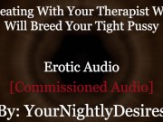 Preview 1 of Roleplay: Therapist Turned Daddy Breeds You Cheating Rough  (Erotic Audio For Women)