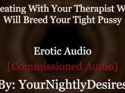 Preview 2 of Roleplay: Therapist Turned Daddy Breeds You Cheating Rough  (Erotic Audio For Women)