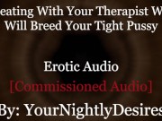 Preview 3 of Roleplay: Therapist Turned Daddy Breeds You Cheating Rough  (Erotic Audio For Women)