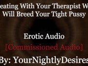 Preview 4 of Roleplay: Therapist Turned Daddy Breeds You Cheating Rough  (Erotic Audio For Women)