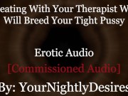 Preview 5 of Roleplay: Therapist Turned Daddy Breeds You Cheating Rough  (Erotic Audio For Women)