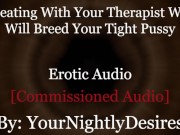 Preview 6 of Roleplay: Therapist Turned Daddy Breeds You Cheating Rough  (Erotic Audio For Women)