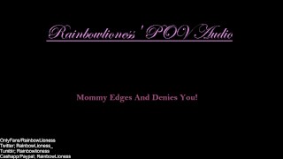RainbowLioness' POV Audio Experience; Mommy Domme Edges And Denies You!
