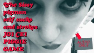 The Sissy Pigman self sucks and strokes JOI CEI Piggie Game ITS MY VOICE PITCHSHIFTED