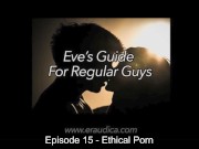 Preview 1 of Eve's Guide for Regular Guys Episode 15: Ethical Porn - Discussion and Advice by Eve's Garden