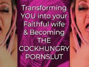 Preview 5 of Transforming YOU into your Faithful wife and Becoming the CockHungry Pornslut