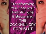 Preview 6 of Transforming YOU into your Faithful wife and Becoming the CockHungry Pornslut