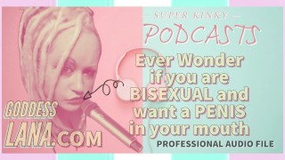 Kinky Podcast 5 Ever wonder if you are Bisexual and want a Penis in your Mouth