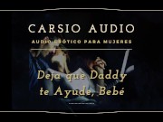 Preview 1 of Erotic AUDIO for Women in SPANISH - "Deja que Daddy te ayude" [Daddy] [Male Voice] [Dom/Sub] [ASMR]