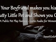 Preview 1 of [M4F] Mdom - Your Boyfriend makes you his Slutty Little Pet and Shows you off - Erotic Audio