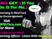 Preview 1 of It's Not Gay If You Are Gay For Me! Bi Curious Encouragement Mesmerizing Erotic Audio by Tara Smith