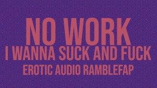 No Work. I Wanna Suck and Fuck - Erotic ASMR Audio