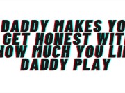 Preview 3 of AUDIO: Daddy makes you acknowledge how horny daddy play gets you. reveals your true self and breeds