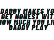 Preview 5 of AUDIO: Daddy makes you acknowledge how horny daddy play gets you. reveals your true self and breeds