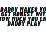 Preview 6 of AUDIO: Daddy makes you acknowledge how horny daddy play gets you. reveals your true self and breeds