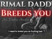Preview 1 of Primal Daddy BREEDS YOU! (Audio Porn for Women)