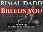 Preview 2 of Primal Daddy BREEDS YOU! (Audio Porn for Women)