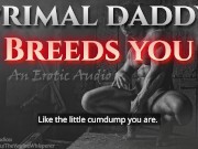 Preview 3 of Primal Daddy BREEDS YOU! (Audio Porn for Women)