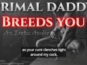 Preview 6 of Primal Daddy BREEDS YOU! (Audio Porn for Women)