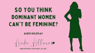 Audio Roleplay - So You Think Dominant Women Can't Be Feminine?