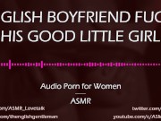 Preview 4 of Dom English Boyfriend Fucks His Good Girl [AUDIO PORN for Women]