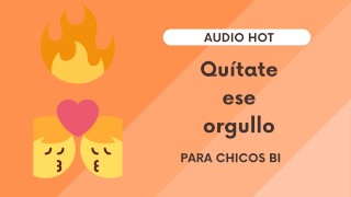 Quitate ese orgullo (audio erotico muy hot para chicos bi)