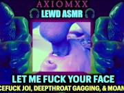 Preview 1 of (LEWD ASMR) Let Me Fuck Your Face - Dirty Whispering, Gagging Deepthroats, Sloppy Spit Throatfuck