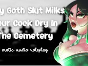 Preview 3 of Sexy Goth Slut Milks Your Cock Dry In The Cemetery [Cum Inside My Tight Pussy] [Secret Slut]