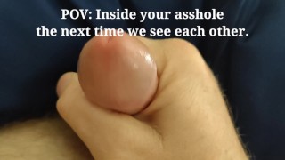 POV: Inside your asshole the next time we see each other! (Send to your significant other!)