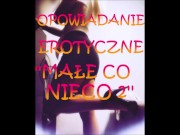 Preview 2 of OPOWIADANIE EROTYCZNE ''MAŁE CO NIECO2''