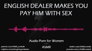 English Dealer Makes You Pay Him in Sex [AUDIO PORN for Women][ASMR]