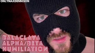 Balaclava alpha beta Humiliation