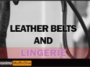 Preview 1 of LEATHER BELTS AND LINGERIE [AUDIO] [DADDY] [MDOM] [DEPRAVED] [CREAMPIE] [BELT] [ORGASM]