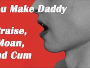 Preview 2 of (Erotic Audio) Daddy Moans, Cums and Praises you for being a good girl
