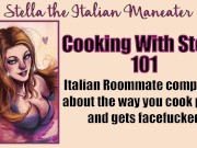 Preview 1 of Cooking With Stella - You Facefuck Your Roommate Italian Knowitall Slut [Italian Accent]