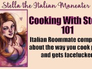 Preview 3 of Cooking With Stella - You Facefuck Your Roommate Italian Knowitall Slut [Italian Accent]